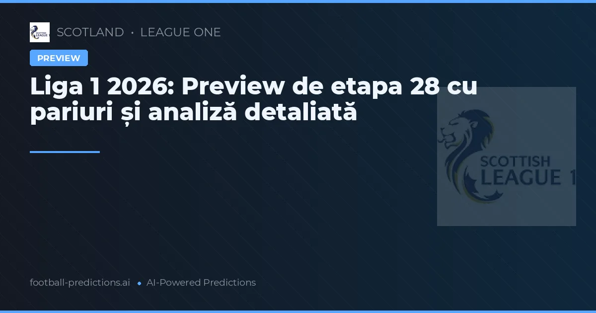 Liga 1 2026: Preview de etapa 28 cu pariuri și analiză detaliată