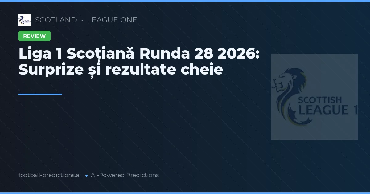 Liga 1 Scoțiană Runda 28 2026: Surprize și rezultate cheie