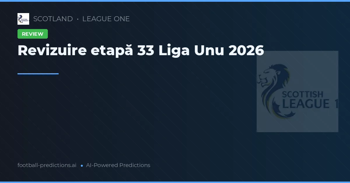 Revizuire etapă 33 Liga Unu 2026