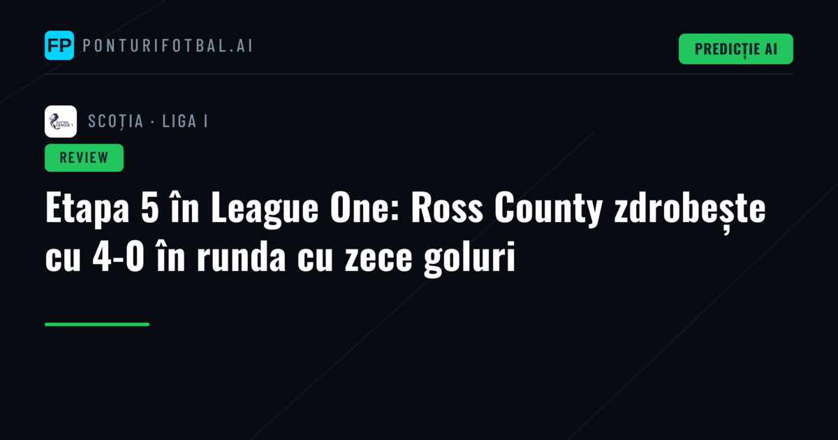 Etapa 5 în League One: Ross County zdrobește cu 4-0 în runda cu zece goluri