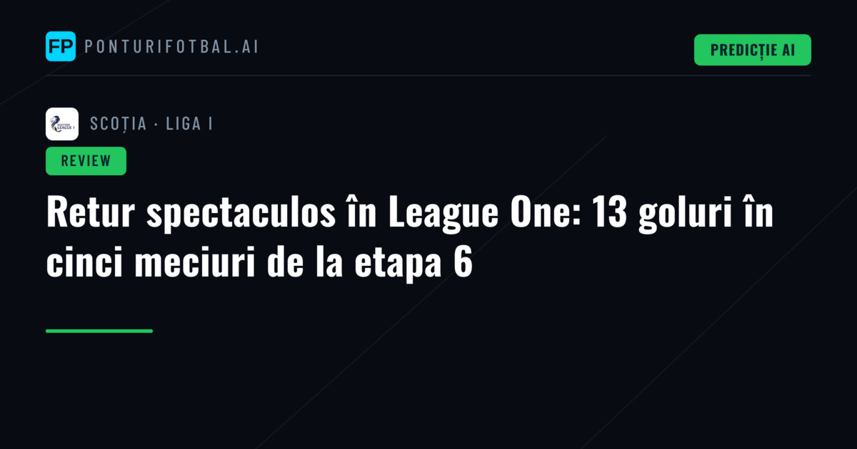 Retur spectaculos în League One: 13 goluri în cinci meciuri de la etapa 6