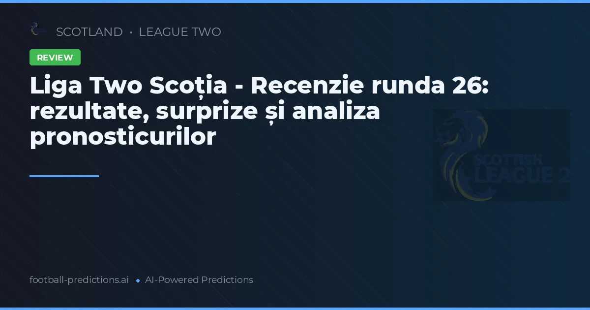 Liga Two Scoția - Recenzie runda 26: rezultate, surprize și analiza pronosticurilor