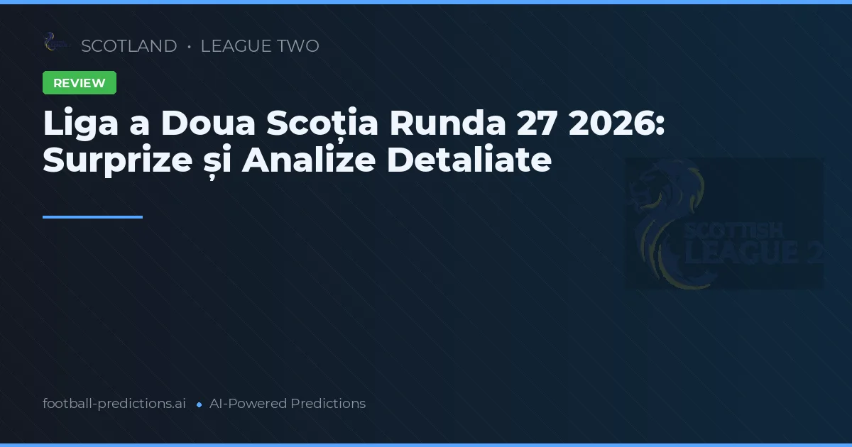 Liga a Doua Scoția Runda 27 2026: Surprize și Analize Detaliate