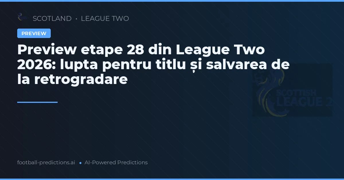 Preview etape 28 din League Two 2026: lupta pentru titlu și salvarea de la retrogradare