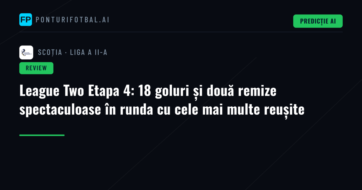 League Two Etapa 4: 18 goluri și două remize spectaculoase în runda cu cele mai multe reușite