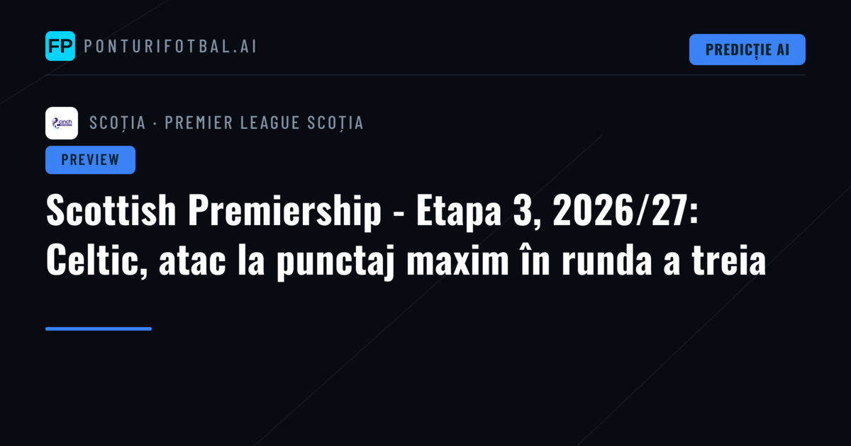 Scottish Premiership - Etapa 3, 2026/27: Celtic, atac la punctaj maxim în runda a treia