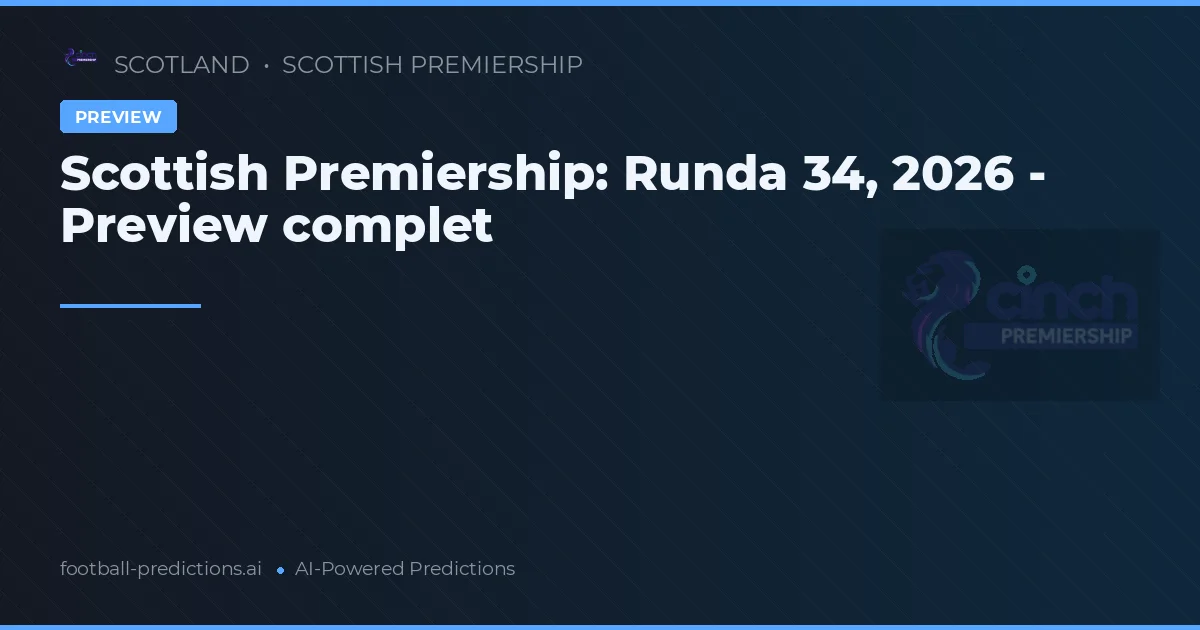 Scottish Premiership: Runda 34, 2026 - Preview complet