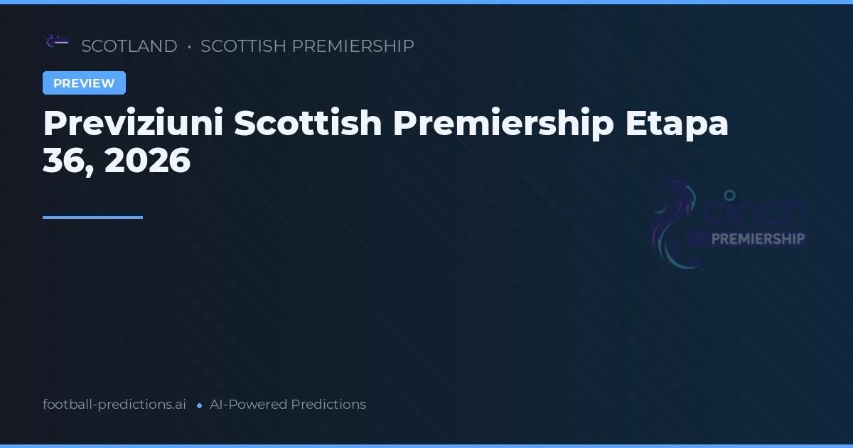 Previziuni Scottish Premiership Etapa 36, 2026