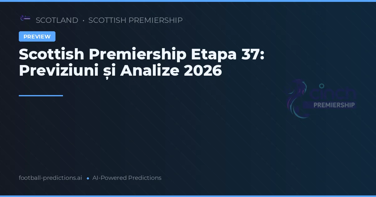Scottish Premiership Etapa 37: Previziuni și Analize 2026