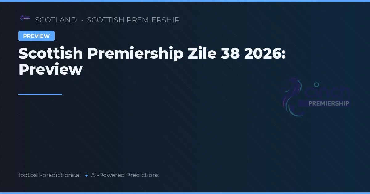 Scottish Premiership Zile 38 2026: Preview