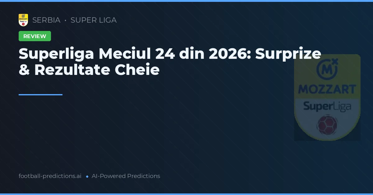 Superliga Meciul 24 din 2026: Surprize & Rezultate Cheie
