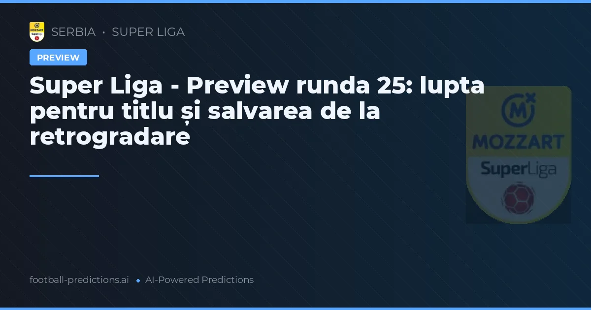 Super Liga - Preview runda 25: lupta pentru titlu și salvarea de la retrogradare