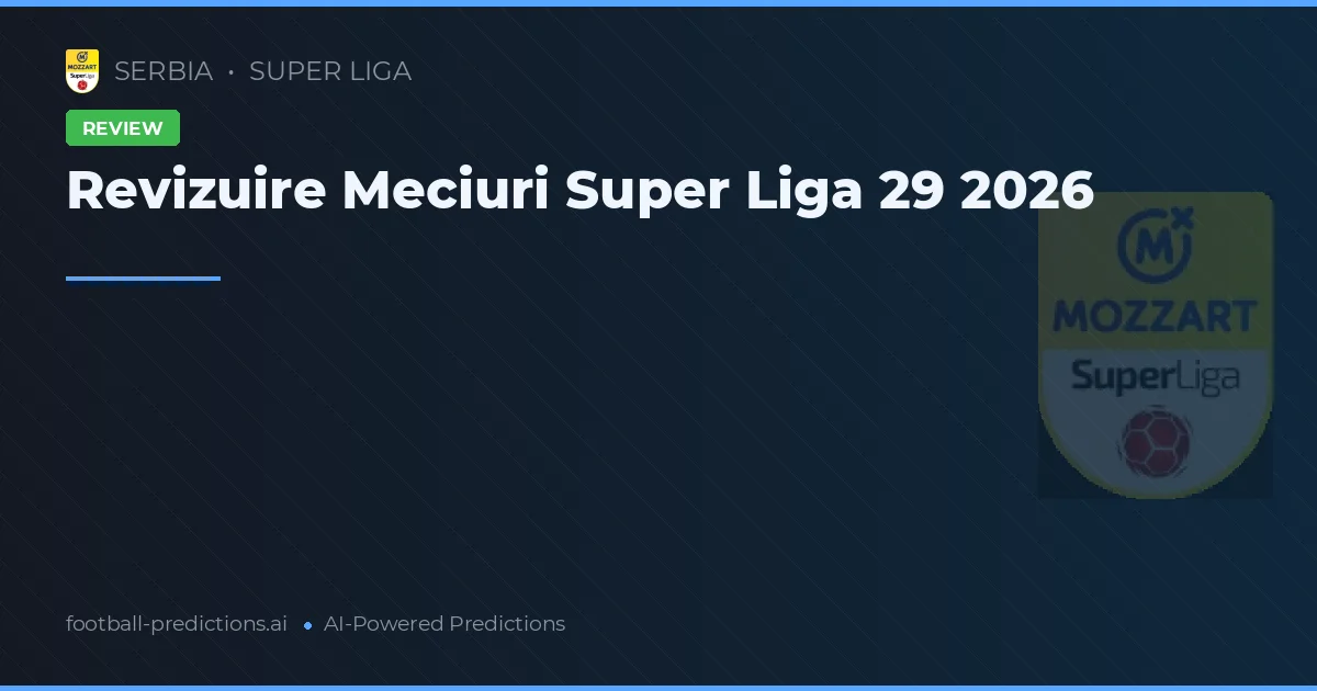 Revizuire Meciuri Super Liga 29 2026