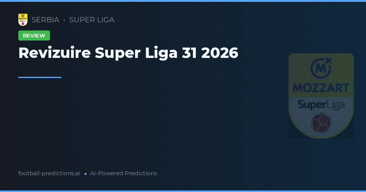 Revizuire Super Liga 31 2026