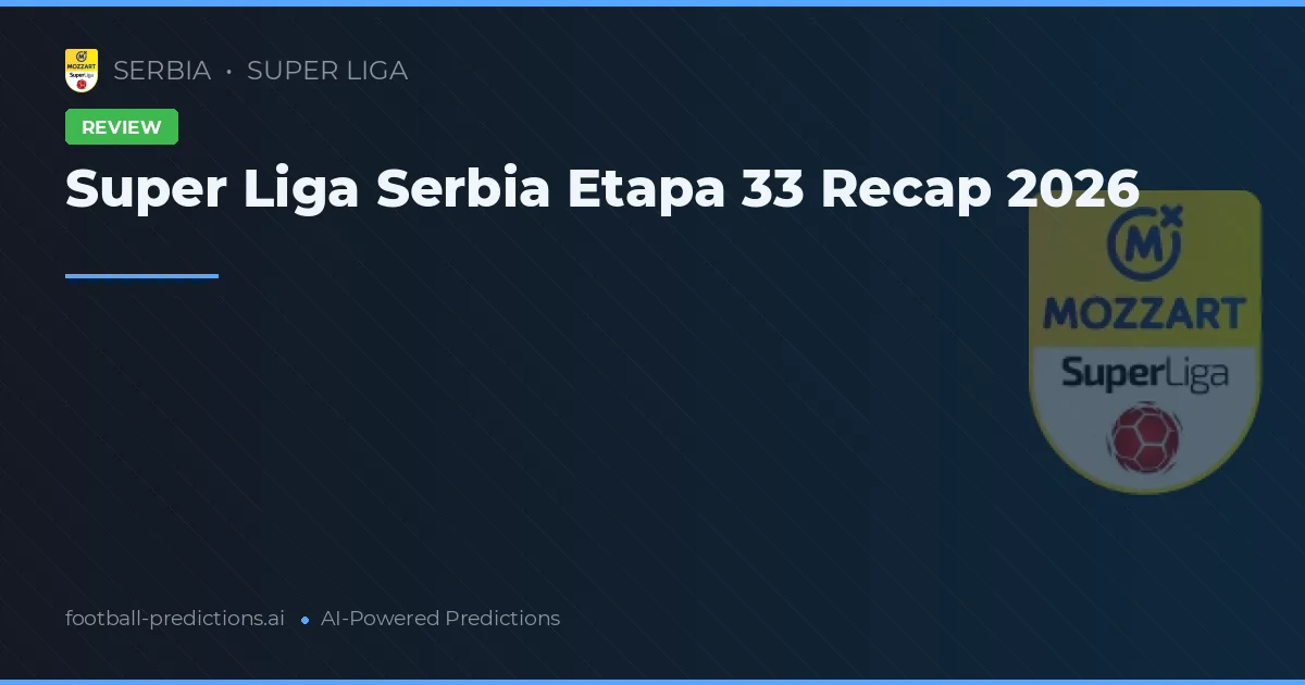 Super Liga Serbia Etapa 33 Recap 2026