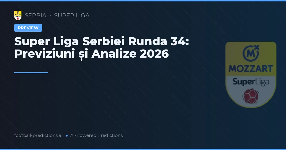 Super Liga Serbiei Runda 34: Previziuni și Analize 2026