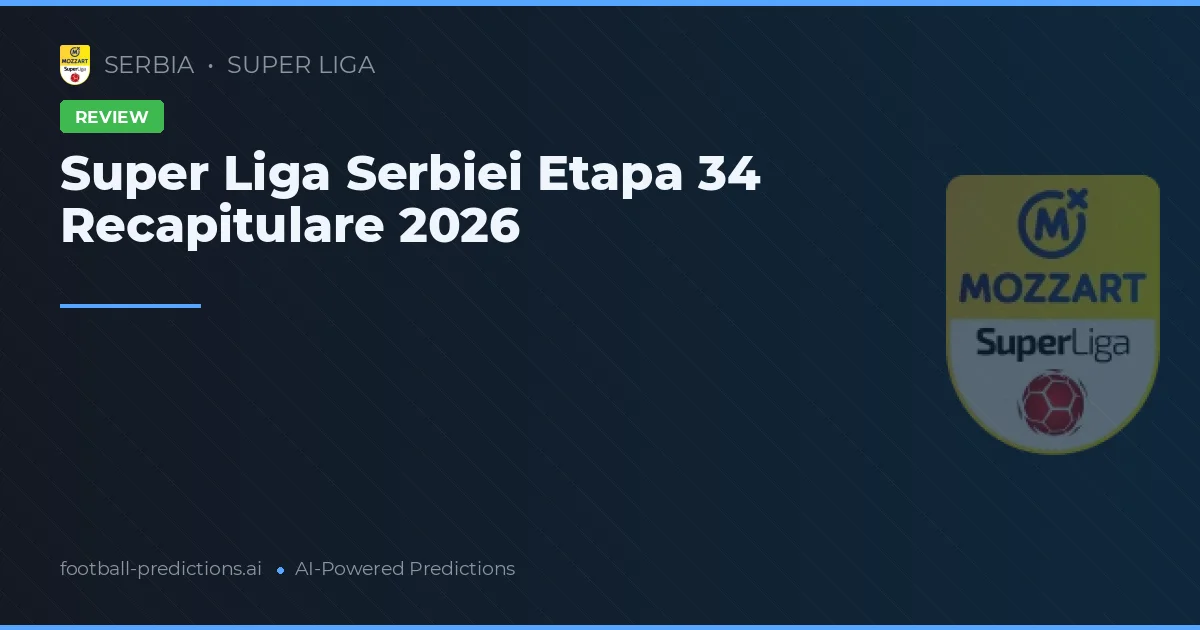 Super Liga Serbiei Etapa 34 Recapitulare 2026