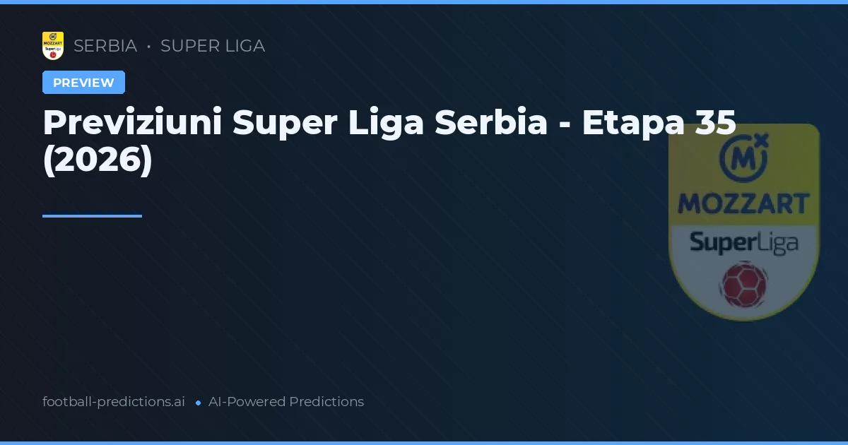 Previziuni Super Liga Serbia - Etapa 35 (2026)