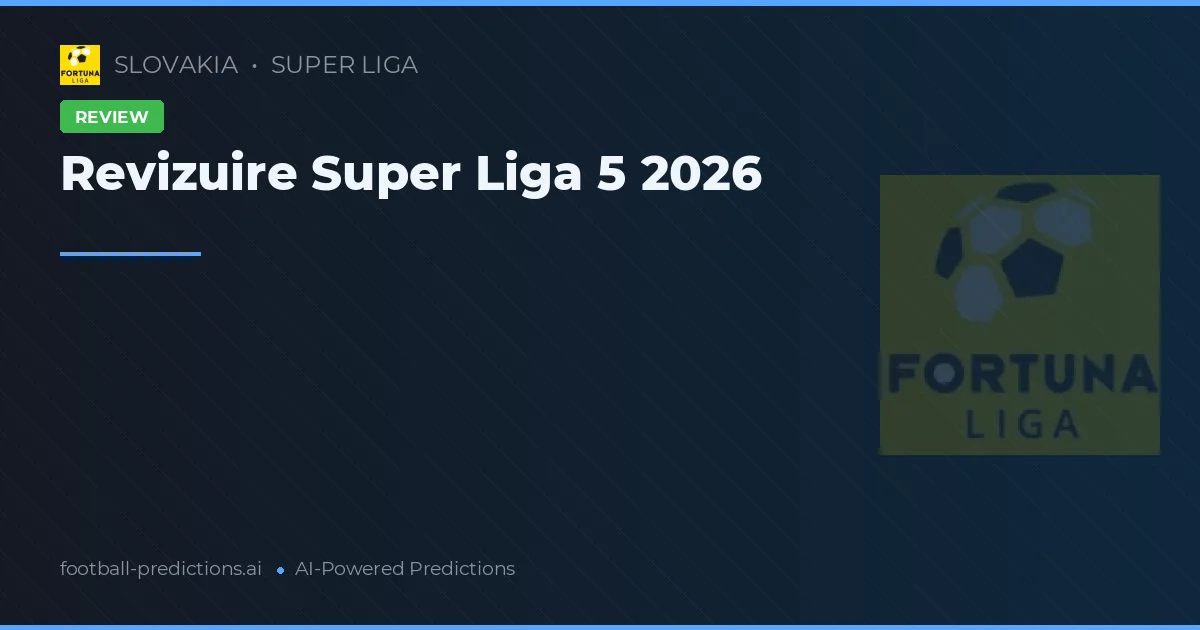 Revizuire Super Liga 5 2026