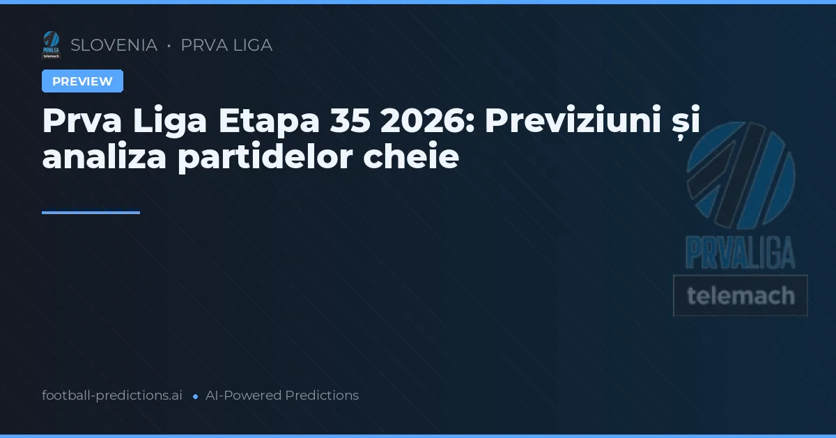 Prva Liga Etapa 35 2026: Previziuni și analiza partidelor cheie