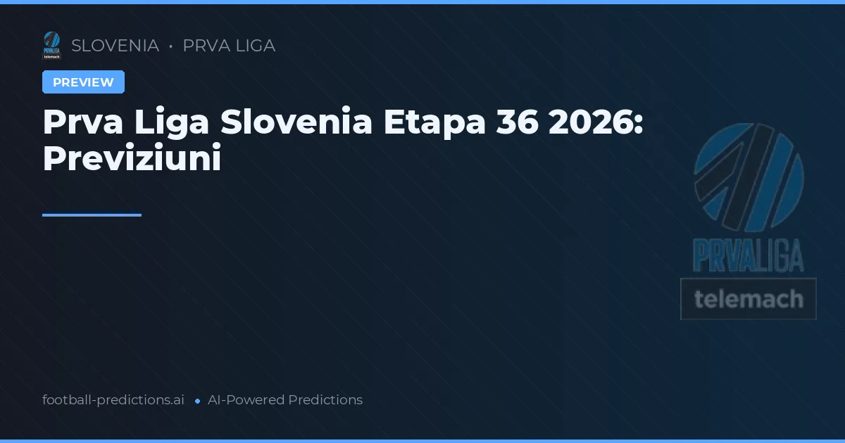 Prva Liga Slovenia Etapa 36 2026: Previziuni