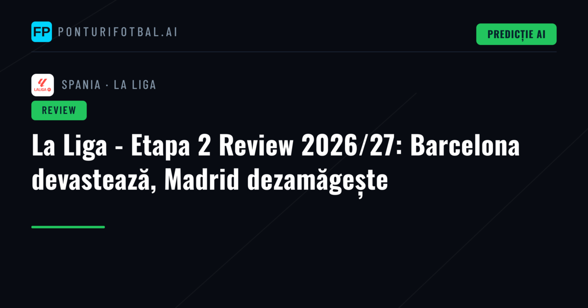 La Liga - Etapa 2 Review 2026/27: Barcelona devastează, Madrid dezamăgește