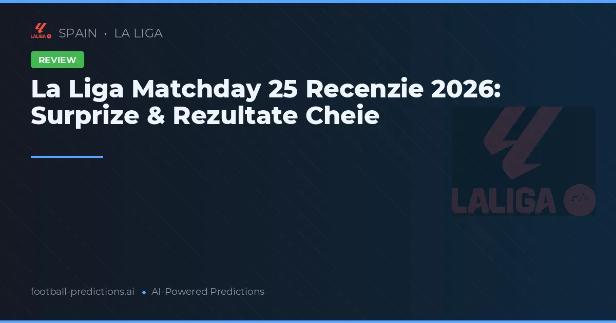 La Liga Matchday 25 Recenzie 2026: Surprize & Rezultate Cheie