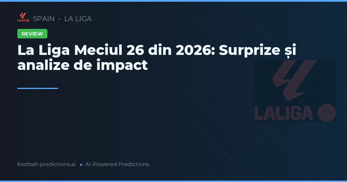 La Liga Meciul 26 din 2026: Surprize și analize de impact