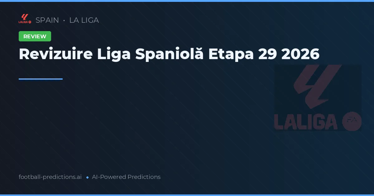 Revizuire Liga Spaniolă Etapa 29 2026
