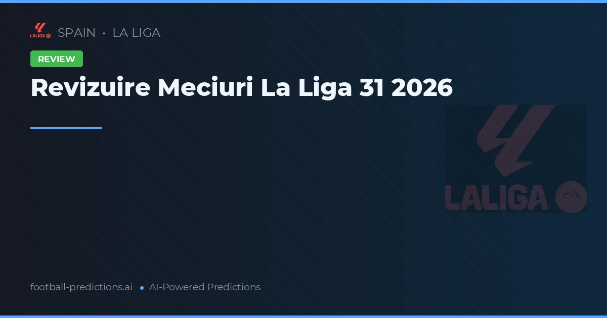 Revizuire Meciuri La Liga 31 2026