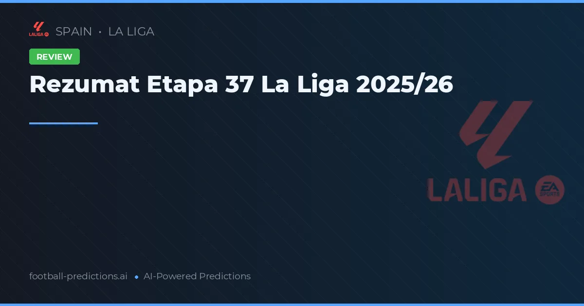 Rezumat Etapa 37 La Liga 2025/26