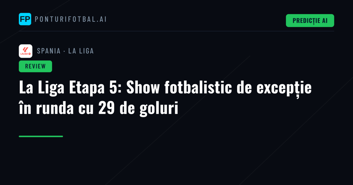 La Liga Etapa 5: Show fotbalistic de excepție în runda cu 29 de goluri