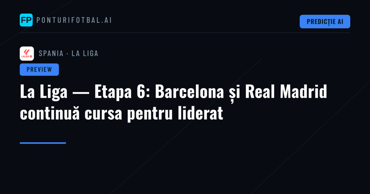 La Liga — Etapa 6: Barcelona și Real Madrid continuă cursa pentru liderat