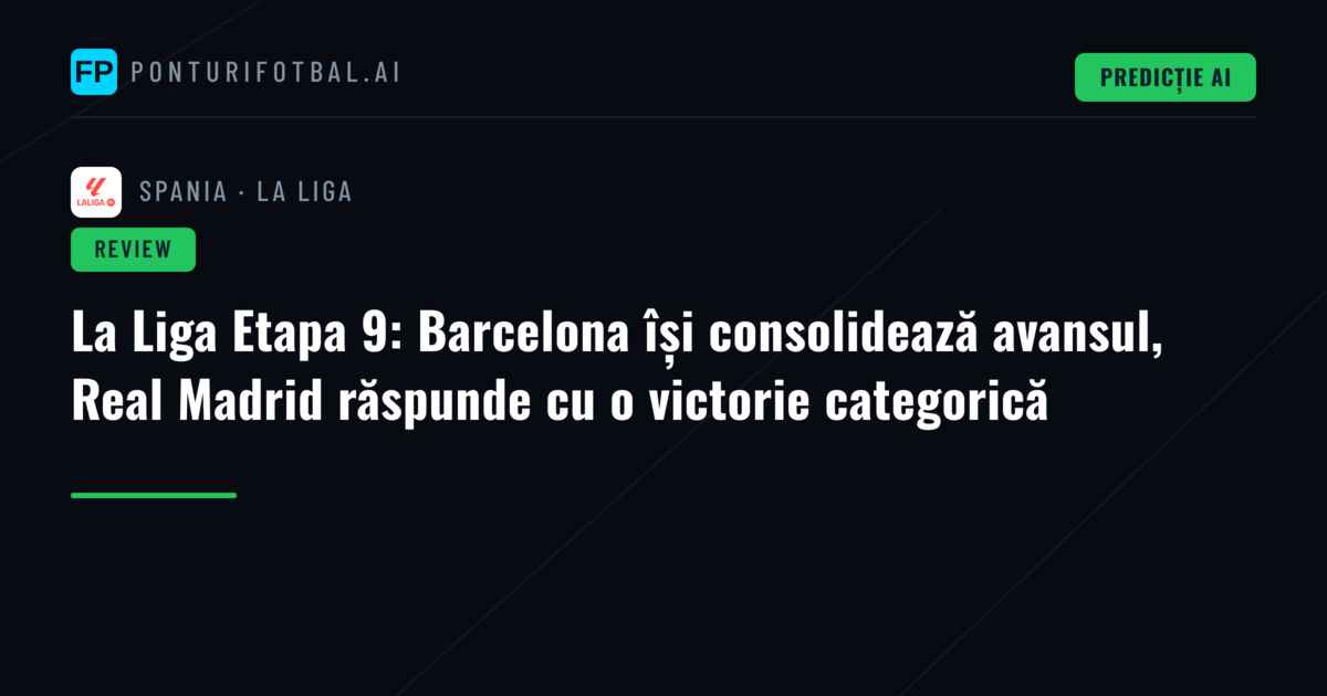 La Liga Etapa 9: Barcelona își consolidează avansul, Real Madrid răspunde cu o victorie categorică