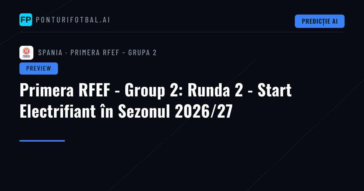 Primera RFEF - Group 2: Runda 2 - Start Electrifiant în Sezonul 2026/27