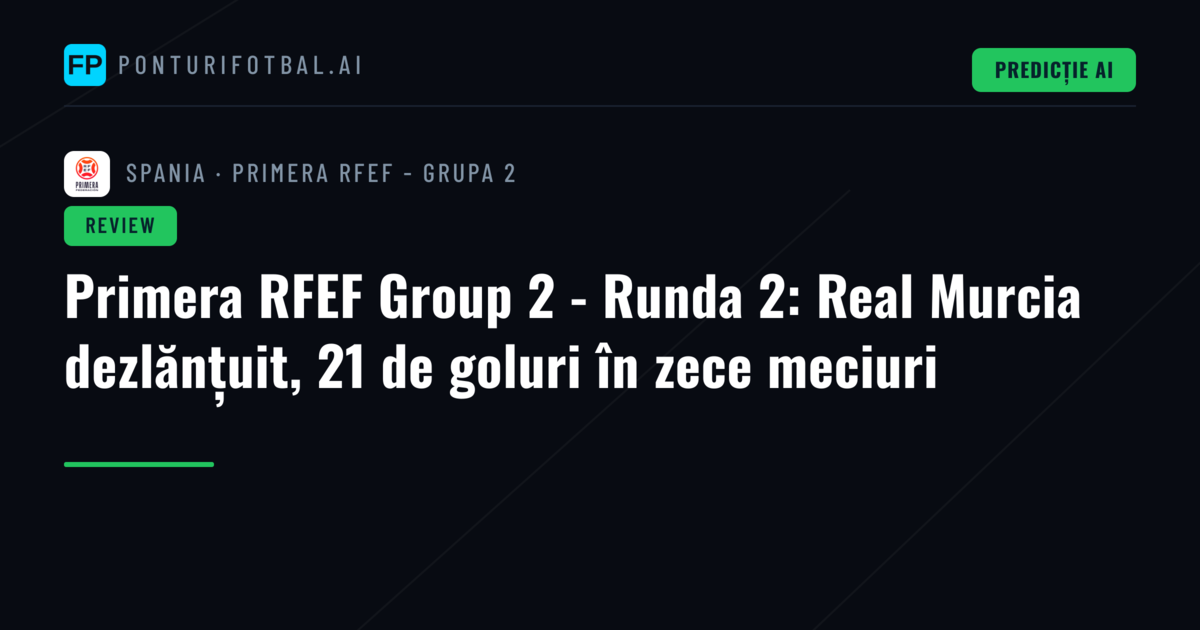 Primera RFEF Group 2 - Runda 2: Real Murcia dezlănțuit, 21 de goluri în zece meciuri