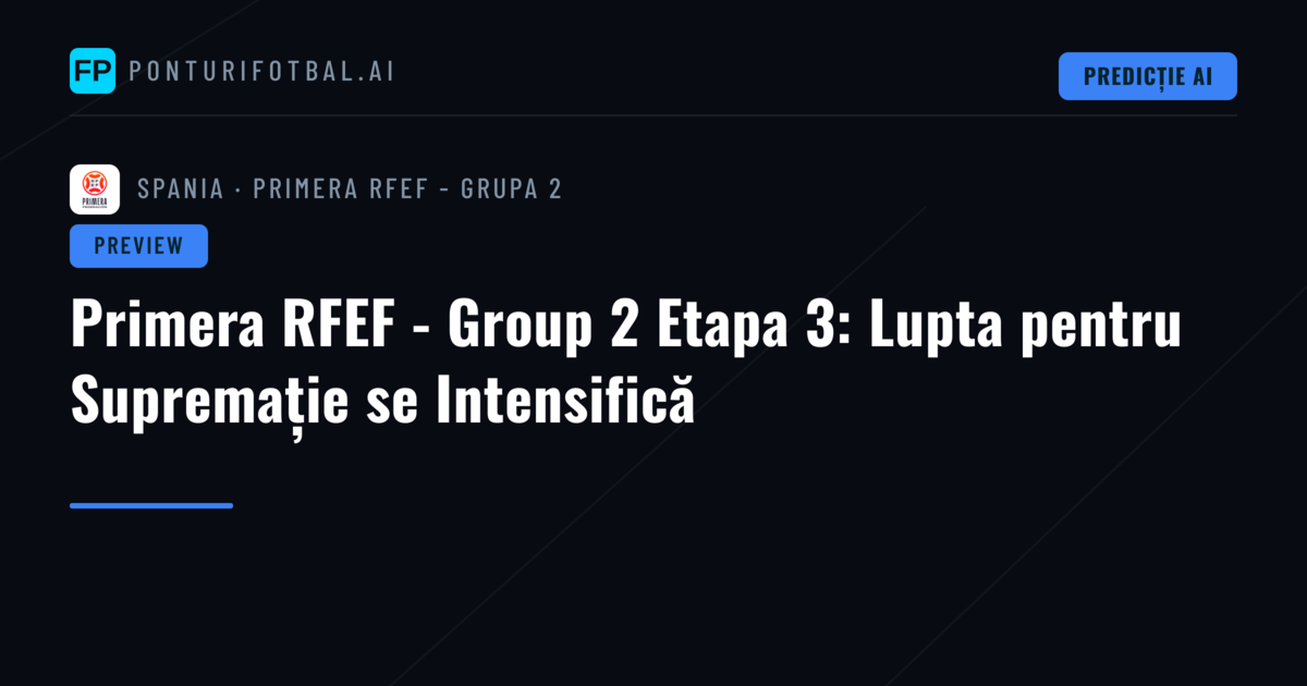 Primera RFEF - Group 2 Etapa 3: Lupta pentru Supremație se Intensifică