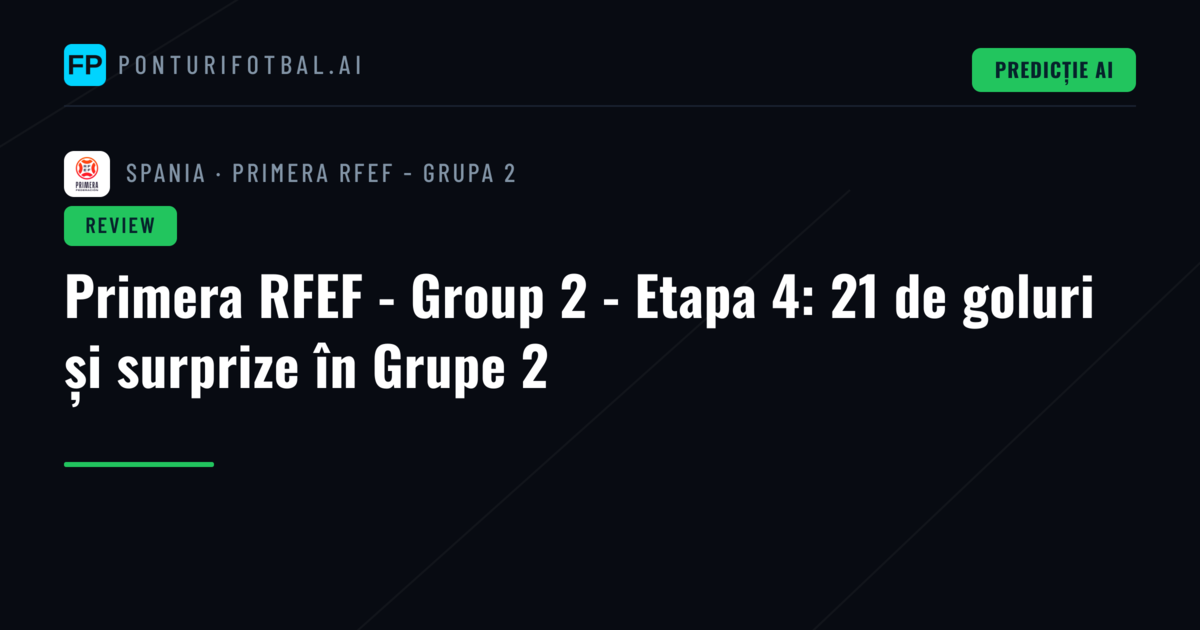 Primera RFEF - Group 2 - Etapa 4: 21 de goluri și surprize în Grupe 2