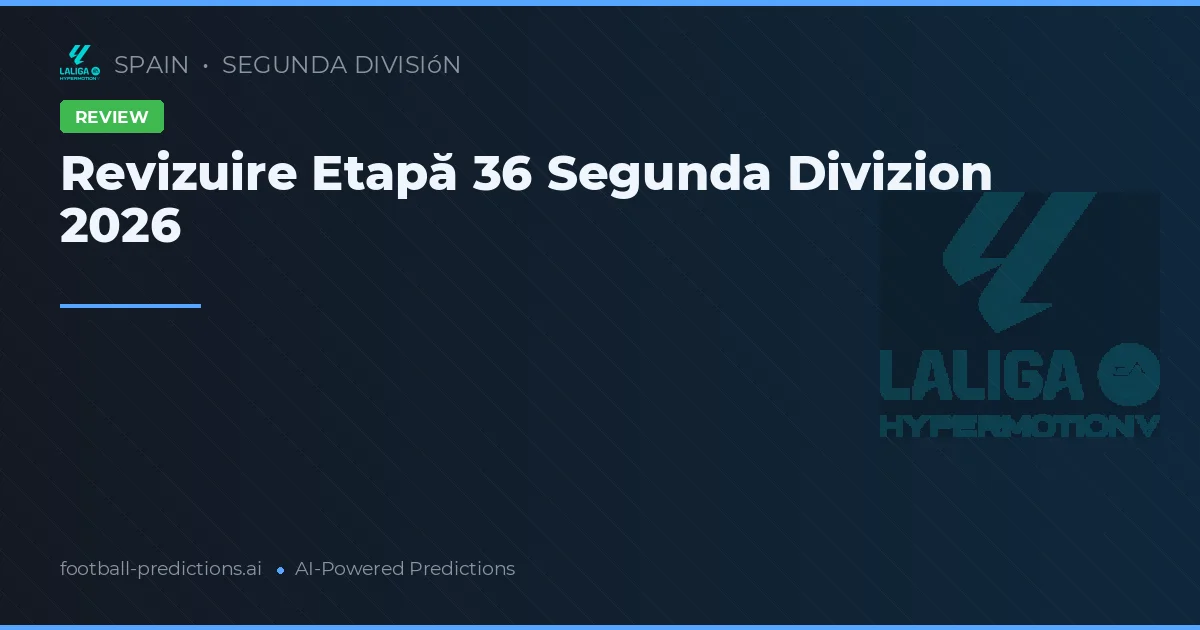 Revizuire Etapă 36 Segunda Divizion 2026