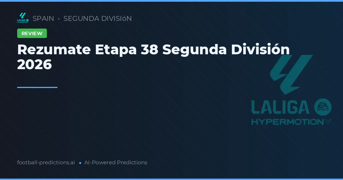 Rezumate Etapa 38 Segunda División 2026