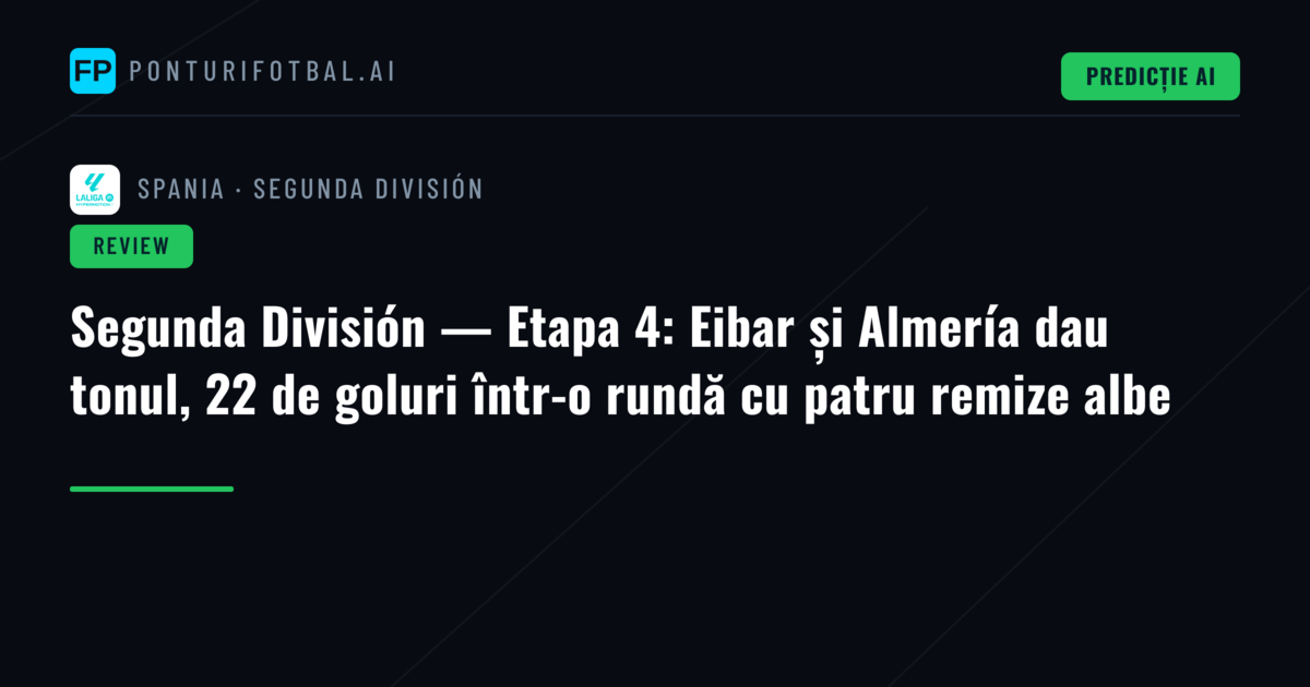 Segunda División — Etapa 4: Eibar și Almería dau tonul, 22 de goluri într-o rundă cu patru remize albe