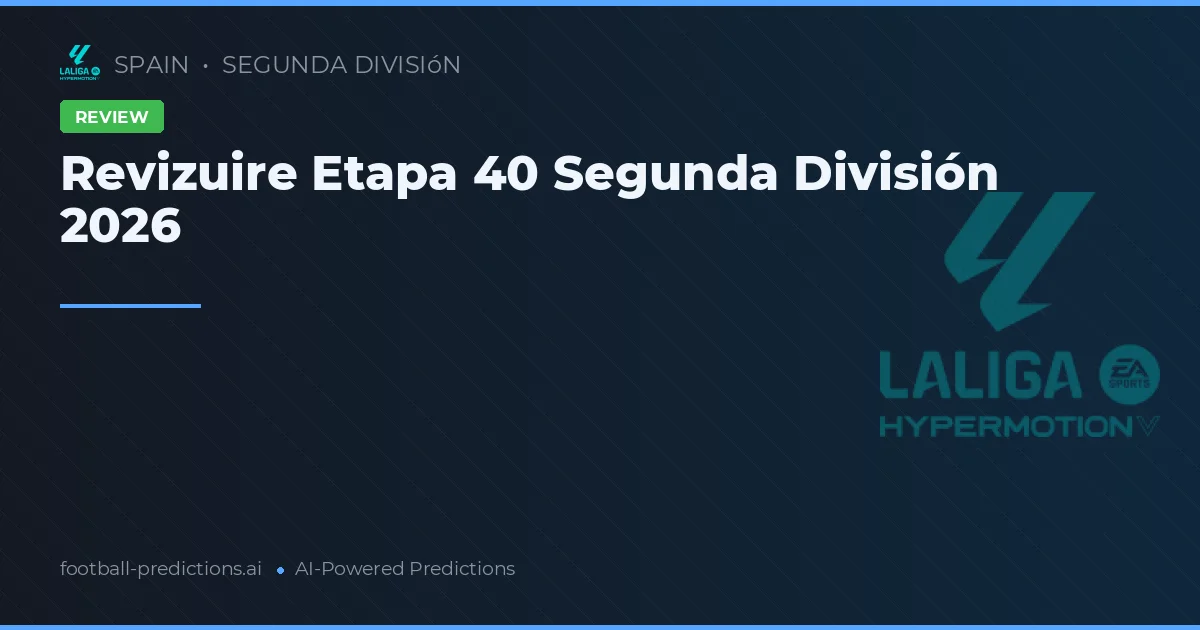 Revizuire Etapa 40 Segunda División 2026