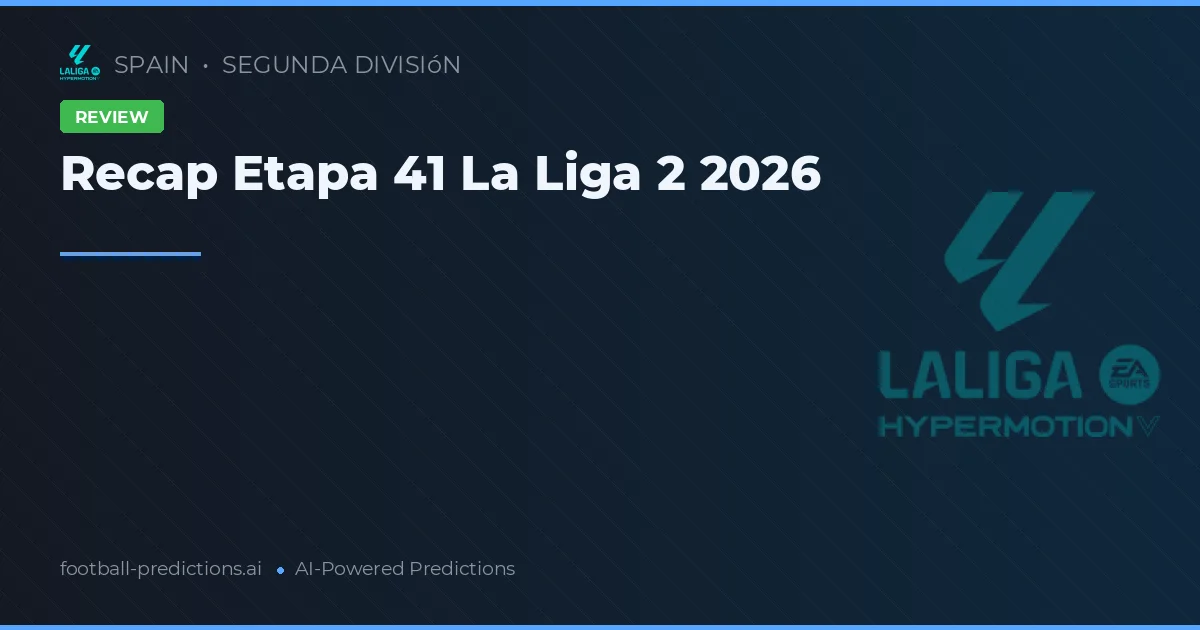Recap Etapa 41 La Liga 2 2026