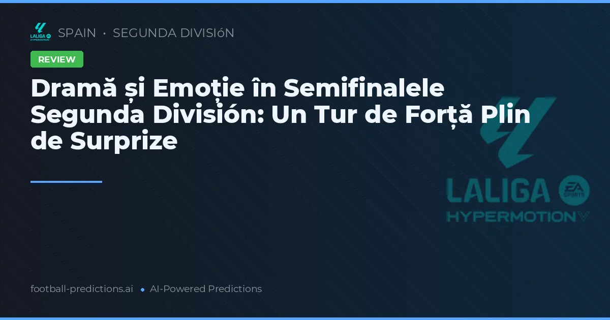 Dramă și Emoție în Semifinalele Segunda División: Un Tur de Forță Plin de Surprize