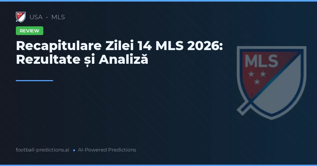 Recapitulare Zilei 14 MLS 2026: Rezultate și Analiză