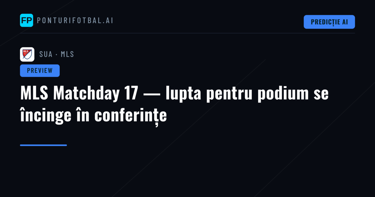 MLS Matchday 17 — lupta pentru podium se încinge în conferințe