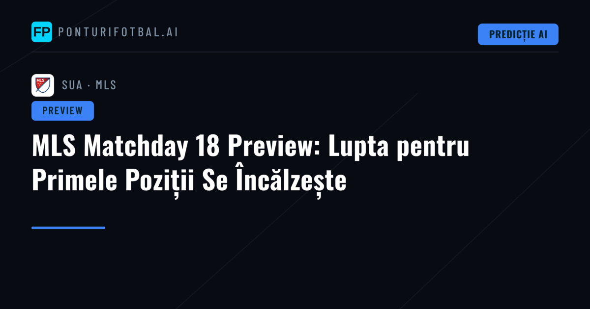 MLS Matchday 18 Preview: Lupta pentru Primele Poziții Se Încălzește