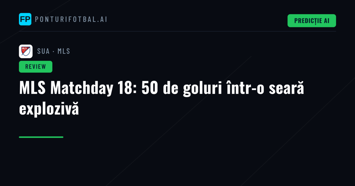 MLS Matchday 18: 50 de goluri într-o seară explozivă