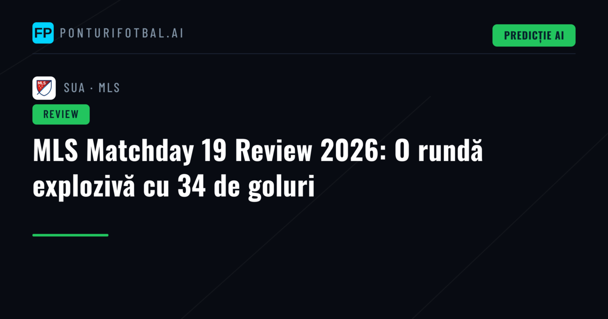 MLS Matchday 19 Review 2026: O rundă explozivă cu 34 de goluri