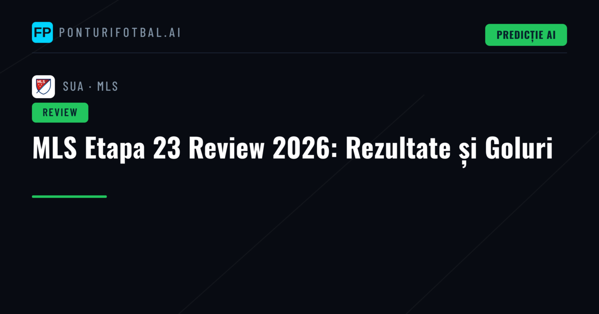 MLS Etapa 23 Review 2026: Rezultate și Goluri